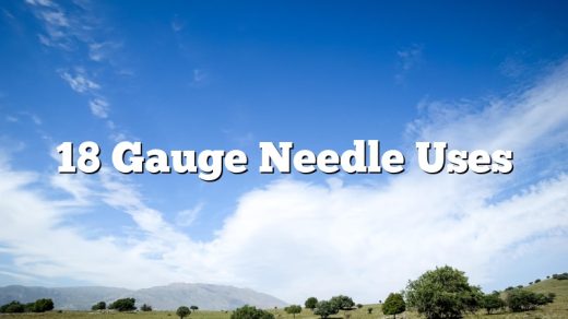 18 Gauge Needle Uses