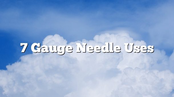 7 Gauge Needle Uses