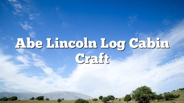 Abe Lincoln Log Cabin Craft