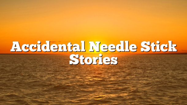 Accidental Needle Stick Stories