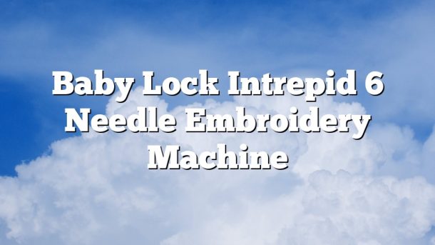 Baby Lock Intrepid 6 Needle Embroidery Machine