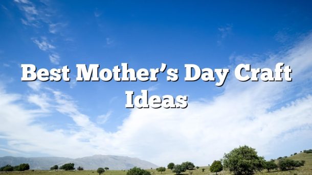 Best Mother’s Day Craft Ideas