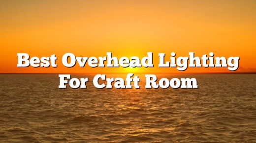 Best Overhead Lighting For Craft Room