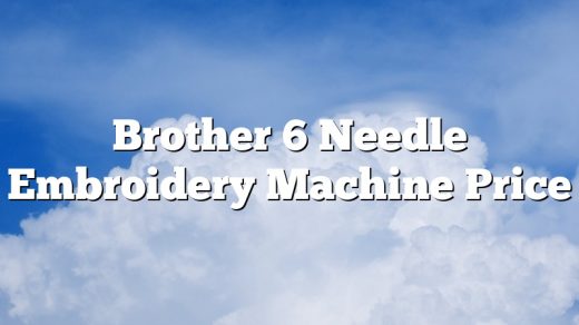 Brother 6 Needle Embroidery Machine Price