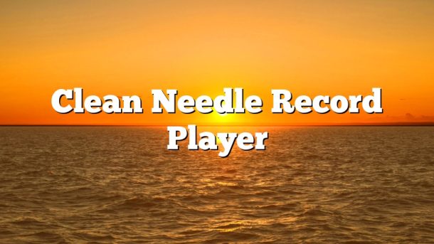Clean Needle Record Player