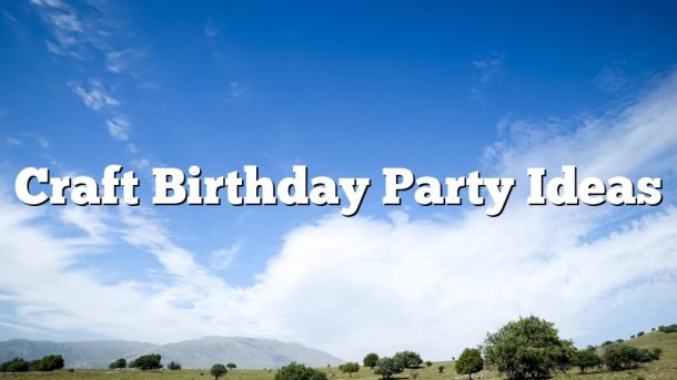 Craft Birthday Party Ideas