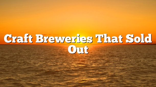 Craft Breweries That Sold Out