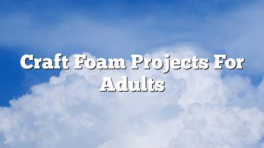 Craft Foam Projects For Adults