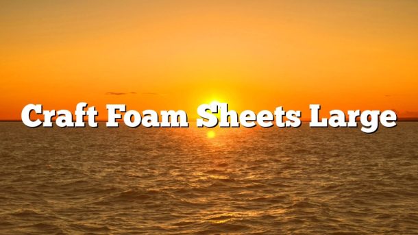 Craft Foam Sheets Large