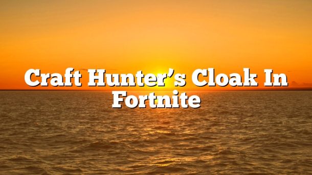 Craft Hunter’s Cloak In Fortnite