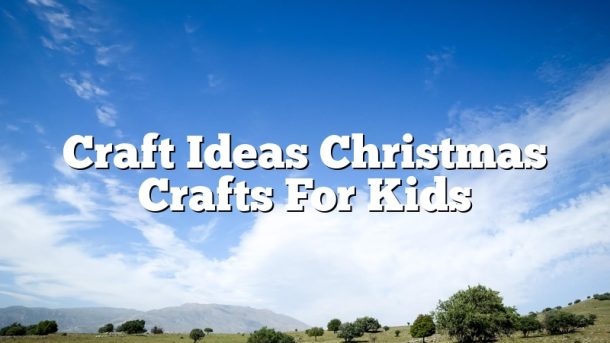 Craft Ideas Christmas Crafts For Kids