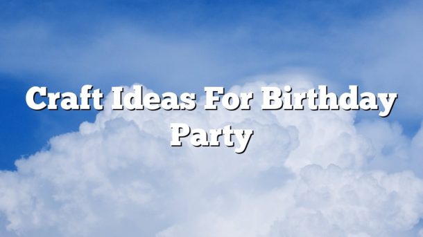Craft Ideas For Birthday Party
