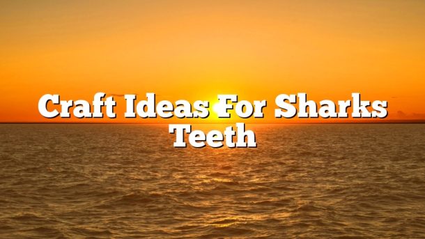 Craft Ideas For Sharks Teeth