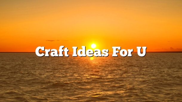Craft Ideas For U