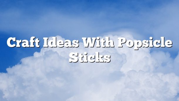 Craft Ideas With Popsicle Sticks