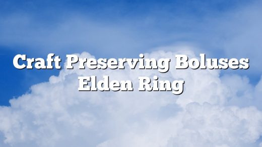 Craft Preserving Boluses Elden Ring