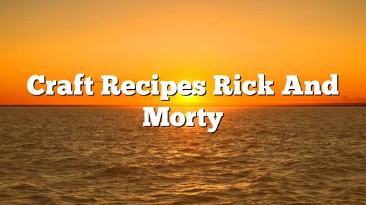 Craft Recipes Rick And Morty
