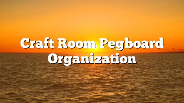 Craft Room Pegboard Organization