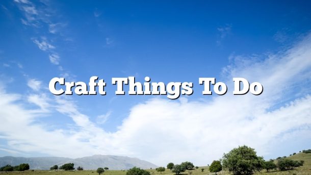 Craft Things To Do
