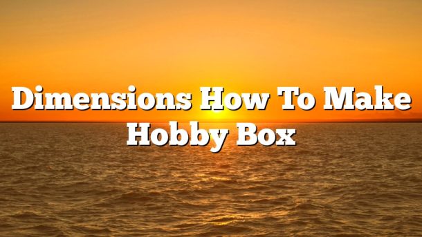 Dimensions How To Make Hobby Box