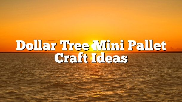 Dollar Tree Mini Pallet Craft Ideas