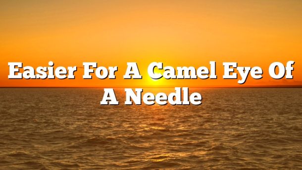 Easier For A Camel Eye Of A Needle