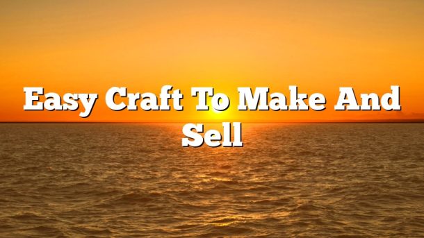 Easy Craft To Make And Sell