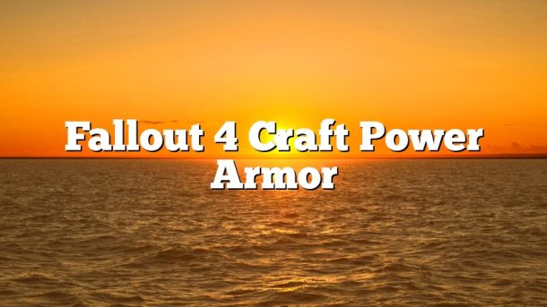 Fallout 4 Craft Power Armor