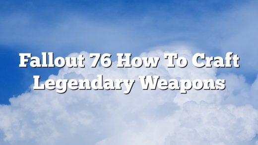 Fallout 76 How To Craft Legendary Weapons