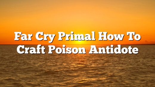 Far Cry Primal How To Craft Poison Antidote