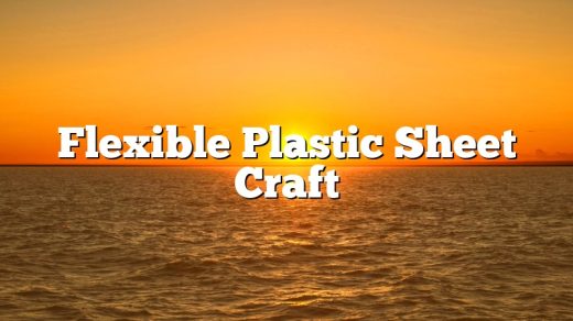 Flexible Plastic Sheet Craft