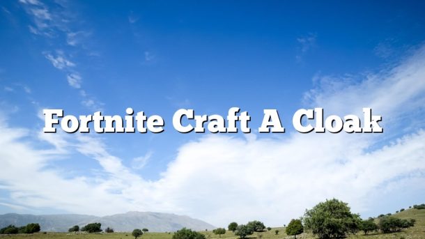 Fortnite Craft A Cloak