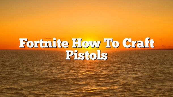 Fortnite How To Craft Pistols