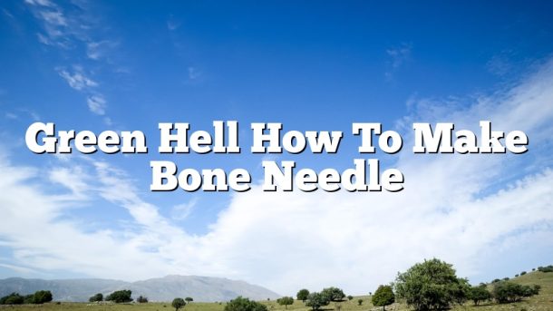Green Hell How To Make Bone Needle