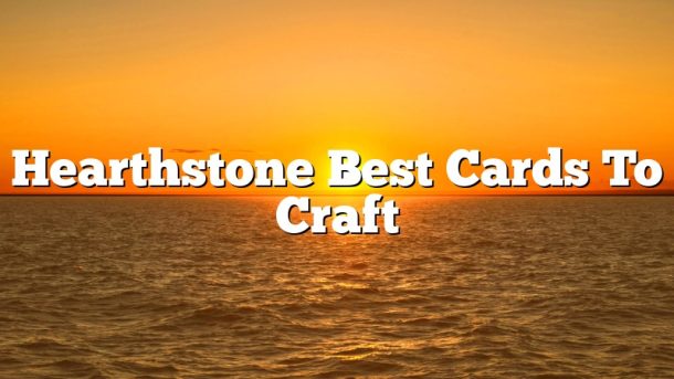 Hearthstone Best Cards To Craft