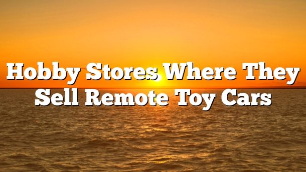 Hobby Stores Where They Sell Remote Toy Cars