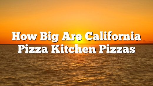 How Big Are California Pizza Kitchen Pizzas