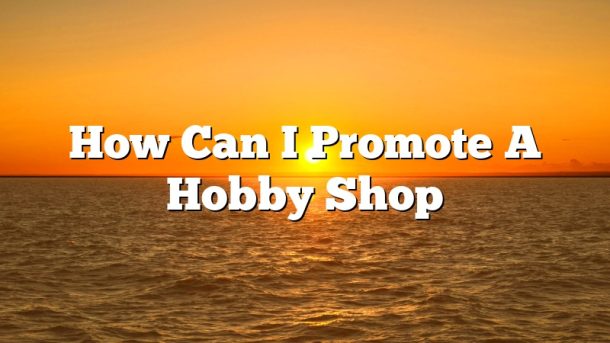 How Can I Promote A Hobby Shop