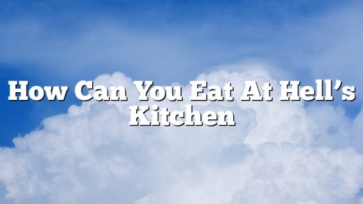 How Can You Eat At Hell’s Kitchen