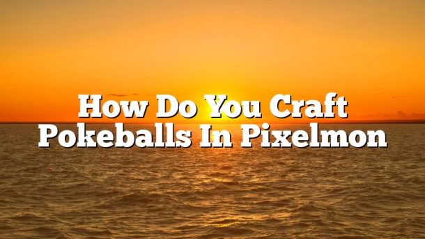 How Do You Craft Pokeballs In Pixelmon