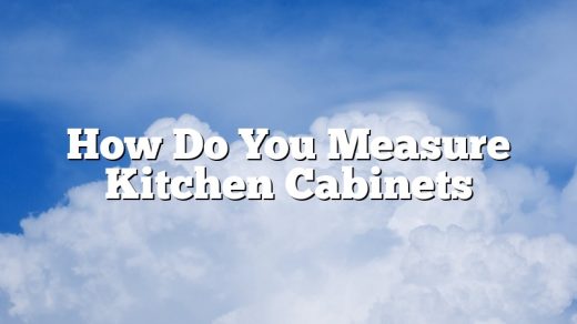 How Do You Measure Kitchen Cabinets