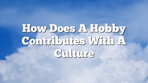 How Does A Hobby Contributes With A Culture