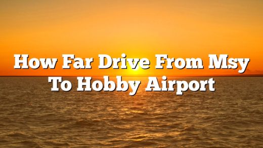 How Far Drive From Msy To Hobby Airport
