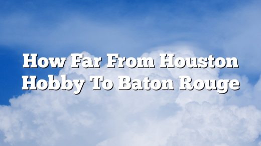 How Far From Houston Hobby To Baton Rouge