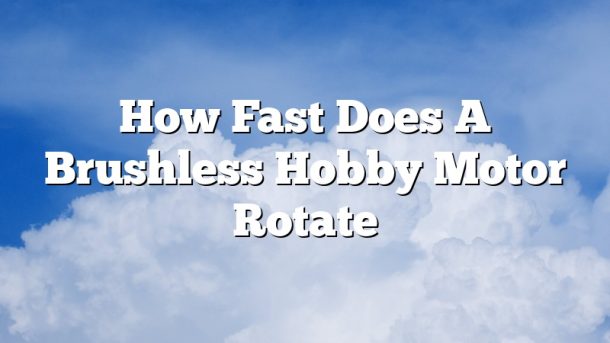 How Fast Does A Brushless Hobby Motor Rotate