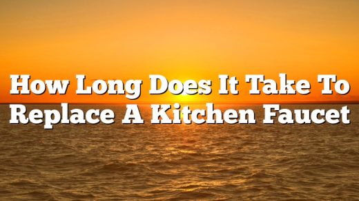 How Long Does It Take To Replace A Kitchen Faucet