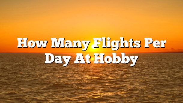How Many Flights Per Day At Hobby