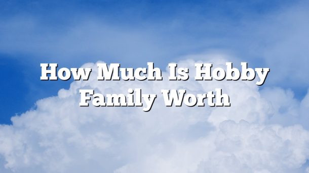 How Much Is Hobby Family Worth