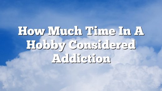 How Much Time In A Hobby Considered Addiction