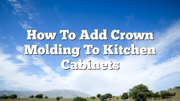 How To Add Crown Molding To Kitchen Cabinets